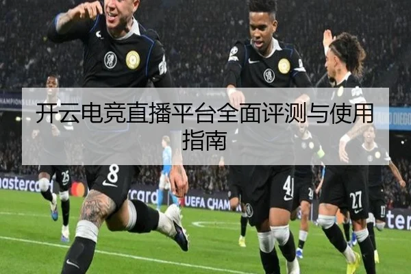 开云电竞直播平台全面评测与使用指南