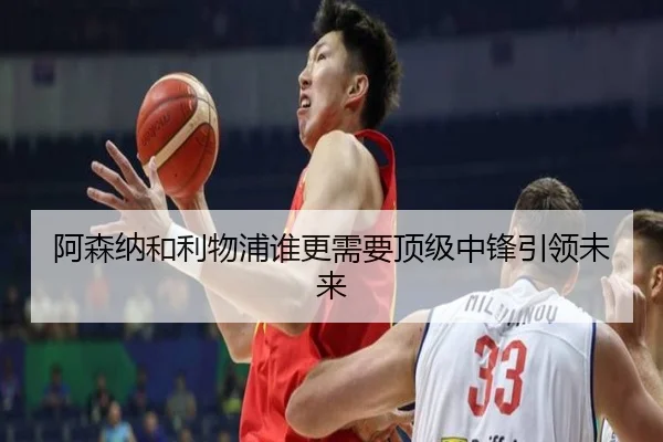 阿森纳和利物浦谁更需要顶级中锋引领未来