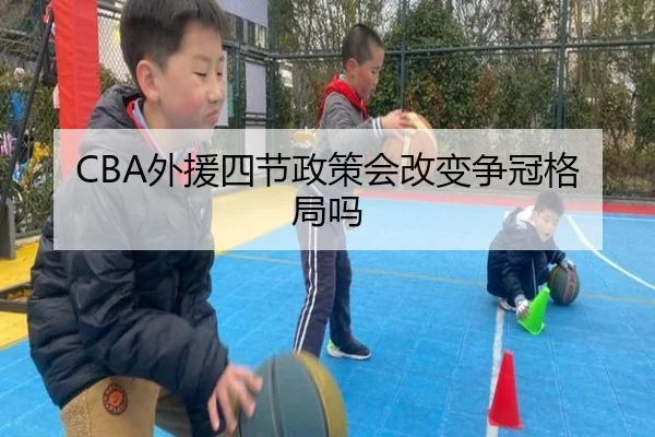 CBA外援四节政策会改变争冠格局吗